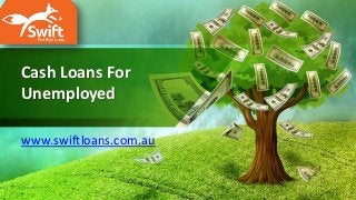 Cash Loans For
Unemployed
www.swiftloans.com.au
 