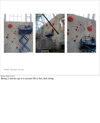 Install / Scissor Lift Joy.
Monday, October 24, 2011
Being 3 stories up in a scissor lift is fun, but tiring.
 