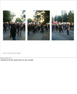 Install / Occupy San Diego
Monday, October 24, 2011
Going on at the same time as our install.
 