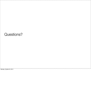 Questions?
Monday, October 24, 2011
 