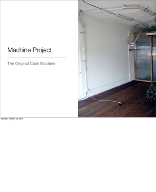 Machine Project
The Original Cash Machine
Monday, October 24, 2011
 
