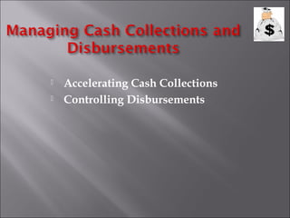  Accelerating Cash Collections
 Controlling Disbursements
 