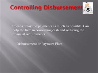 It means delay the payments as much as possible. Can
help the firm in conserving cash and reducing the
financial requireme...