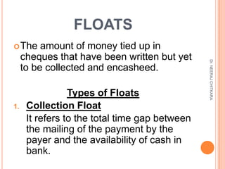 FLOATS
 The     amount of money tied up in
     cheques that have been written but yet




                              ...