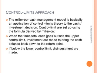 CONTROL-LIMITS APPROACH
 The miller-oor cash management model is basically
  an application of control –limits theory to ...