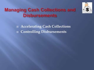  Accelerating Cash Collections
 Controlling Disbursements
 