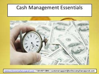 Cash Management Essentials
www.onlinecompliancepanel.com | 510-857-5896 | customersupport@onlinecompliancepanel.com
 