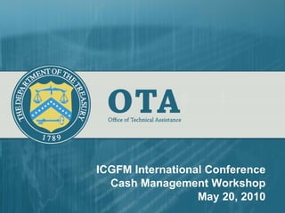 ICGFM International Conference Cash Management Workshop May 20, 2010 