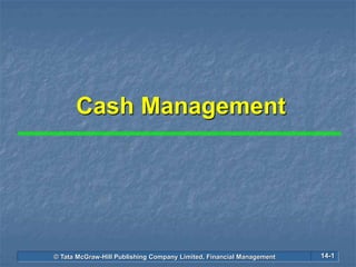 © Tata McGraw-Hill Publishing Company Limited, Financial Management 14-1
Cash Management
 