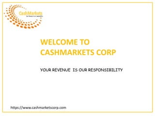 WELCOME TO
CASHMARKETS CORP
YOUR REVENUE IS OUR RESPONSIBILITY
https://www.cashmarketscorp.com
 
