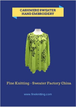 CASHMERE SWEATER
HAND EMBROIDERY
Fine Knitting - Sweater Factory China
www.fineknitting.com
 