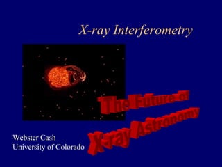 X-ray Interferometry 
Webster Cash 
University of Colorado 
 
