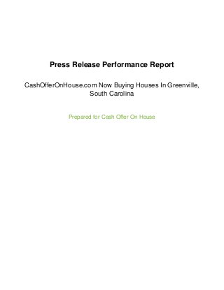 Press Release Performance Report
CashOfferOnHouse.com Now Buying Houses In Greenville,
South Carolina
Prepared for Cash Offer On House
 