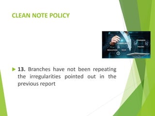CLEAN NOTE POLICY
 13. Branches have not been repeating
the irregularities pointed out in the
previous report
 