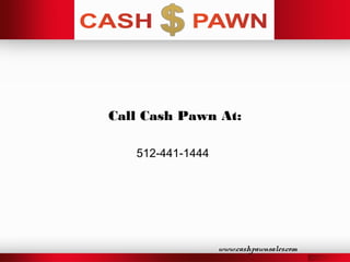 www.cashpawnsales.com
Call Cash Pawn At:
512-441-1444