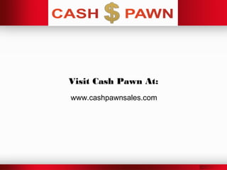 Visit Cash Pawn At:
www.cashpawnsales.com