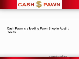 Cash Pawn is a leading Pawn Shop in Austin,
Texas.
www.cashpawnsales.com
