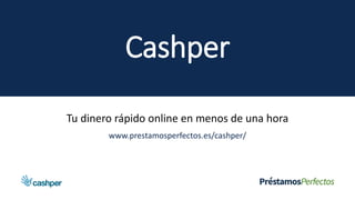 Cashper
Tu dinero rápido online en menos de una hora
www.prestamosperfectos.es/cashper/
 