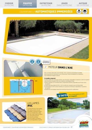 PRODUIT PRODUIT
                                                                                                                                                                                                                                                        PRODUIT P
                                                                                                                                                                                                                                          CONFORME À LA NORME                       CONFORME À LA NORME
                                                                                                                                                                                                                                                                   CONFORME À LA NORME                              CO


  CHOISIR                                                 ÉQUIPER                                                                   ENTRETENIR                                               JOUER                                            AUTOUR
                                                                                                                                                                                                                                          NF P90-316 NF P90-316 P90-308 N
                                                                                                                                                                                                                                                              NF


 SA PISCINE                                               SA PISCINE                                                                 SA PISCINE                                           DANS SA PISCINE                                   DE LA PISCINE


                                          couvertures // automatiques IMMERGées                                                                                                                                                SÉCURITÉ          H É C U RIA G E
                                                                                                                                                                                                                                                 SIVERN TÉ
                                                                                                                                                                                                                                                                           I S O L AT I O N
                                                                                                                                                                                                                                                                          H I VERMI Q U E
                                                                                                                                                                                                                                                                          T H E RN A G E
                                                                                                                                                                                                                                                                                                 I S O L AT I O N
                                                                                                                                                                                                                                                                                                T H E RMI Q U E




                                                                                                                                                                               SPÉCIAL                                     AVEC FILTRE
                                                                                                                                                                 « EAU VERTE »                                              À SABLE




                                                                                            TIE
                                                                                                  SUR
                                                                                                        L                  AN
                                                                                                                             IQUE D’E
                                                                                                                                                                                                  D’INFOS
                                                                                             3
                                                                                            PRODUIT                             5                        PRODUIT
                                                                                    GARAN




                                                                                                                      TIE MÉC




                                                                                                                                    NR
                                                                                                        AM




                                                                                                                                      OULEM
                                                                                                            ES




                                                                                            CONFORME À LA NORME                                          CONFORME À LA NORME
                                                                                            NF P90-316 ANS
                                                                                            ANS                                                      NF P90-308
                                                                                                                    AN




                                                                                                                           EN
                                                                                                                             T • GAR




                                                                                                                                                               2 MOTEUR DANS L’AXE

                                                                                                                                                             Avec un moteur placé dans l’axe immergé, cette couverture automatique est idéale
                                                                                                                                                             pour les piscines en rénovation ou en construction. Facile d’installation et d’utilisation,
                                                                       SÉCURI T É                   HI VERNAGE                           IS OL ATION
                                                                                                                                        TH E R M IQU E       il est totalement intégré au bassin.

                                                                                                        esarA
                                                                                                                                                             Ce modèle comprend :
                                mm 001                                                                                                                       • Lames traitées ant-UV et anti-taches, avec bouchons, disponibles en plusieurs coloris (en option)
              uae’d uaeviN                                                                                        nielp porT

                       eniboB ø                       mm574
                                                                                                                 eriotagilbo                                 • Axe aluminium anodisé Ø 160 mm et platines synthétiques à fixer
                                                                                                                                                             • Moteur tubulaire 24 V enchâssé dans compartiment étanche, disponible avec fin de course
                                                                                                                                                               (en option)
                                         mm 001                                 mm 001                                                                       • Coffret électrique déporté 220 V / 24 V et boîte de connexion avec kit d’étanchéité
                                                                                                                                                             •  ommutateur à clé à contact maintenu en ouverture et fermeture, disponible en 3 positions
                                                                                                                                                               C
                                                                                                                                                               (en option)
                                                                                                                                                             • Système de verrouillage manuel de sécurité par boucle anti-soulèvement
                       nissaB                                 mm 001
                                                  essoF
                                                               inim




                                                                                                                                                                                                                                          et                       devis
                                                                                                                                                                                        + d’infos en magasin.         Plus d’informations




                                                                           Les lames
                                                                           PVC
                                                                           Les lames PVC de 71 mm traitées
                                                                           anti-taches et anti-UV sont
                                                                           disponibles en plusieurs teintes :
                                                                           blanc en standard, bleu, sable,
                                                                           gris clair ou gris moyen en option.
                                                                           Les coloris des bouchons
                                                                           sont assortis aux lames.
                                                                           Pour les escaliers, les finitions
                                                                           lisses sont disponibles en option.




couvertures / COUVERTURES automatiques IMMERGÉES                                                                                    Plus d’infos et conseils sur www.cash-piscines.com                                    47
 