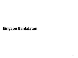 Eingabe Bankdaten




                    6
 