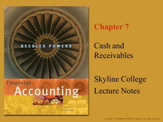 Chapter 7 
Cash and 
Receivables 
Skyline College 
Lecture Notes 
 