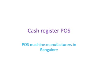 Cash register POS

POS machine manufacturers in
         Bangalore
 