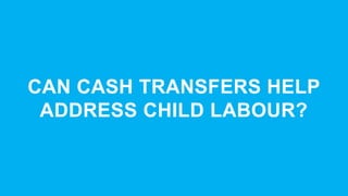CAN CASH TRANSFERS HELP
ADDRESS CHILD LABOUR?
 