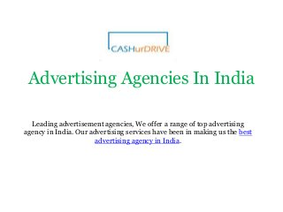 Advertising Agencies In India 
Leading advertisement agencies, We offer a range of top advertising 
agency in India. Our advertising services have been in making us the best 
advertising agency in India. 
 