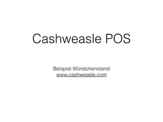 Cashweasle POS
Beispiel Würstchenstand
www.cashweasle.com
 
