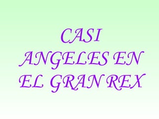 CASI ANGELES EN EL GRAN REX 