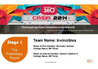 www.simplify360.com 
Stage 1 
The 
Preliminary 
Round 
Team Name: Invincibles 
Name of first member: Devendra Jaiswar 
College Name: IIM Trichy 
Name of second member: Iyswari Lakshmi S 
College Name: IIM Trichy 
d1 
 