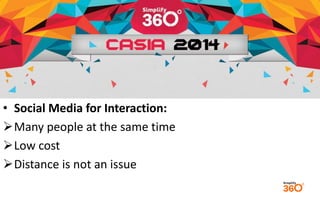 • Social Media for Interaction: 
Many people at the same time 
Low cost 
Distance is not an issue 
 