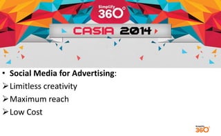 • Social Media for Advertising: 
Limitless creativity 
Maximum reach 
Low Cost 
 