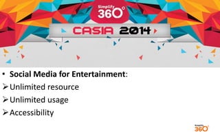 • Social Media for Entertainment: 
Unlimited resource 
Unlimited usage 
Accessibility 
 