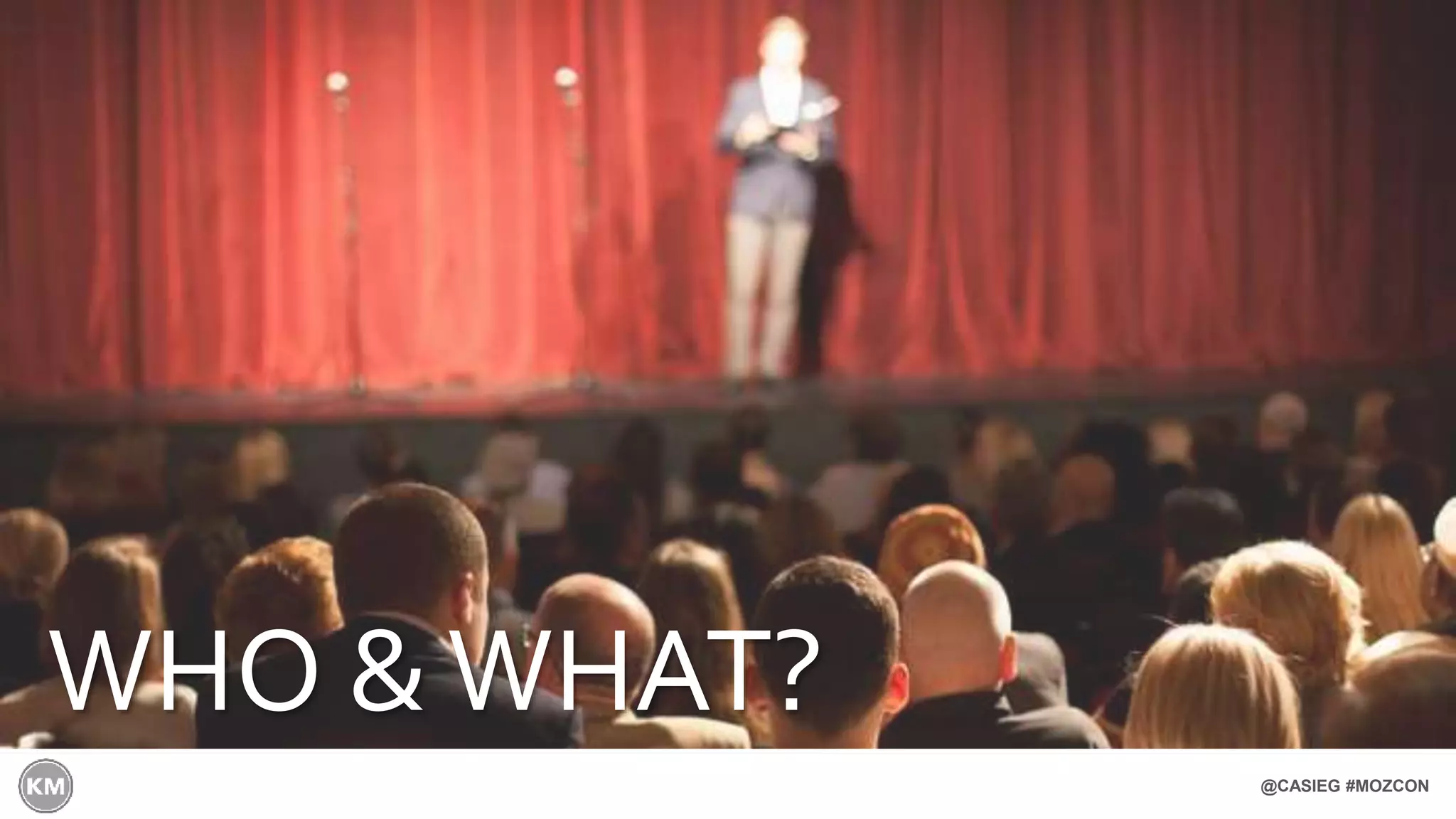 @CASIEG #MOZCON
WHO &WHAT?
 