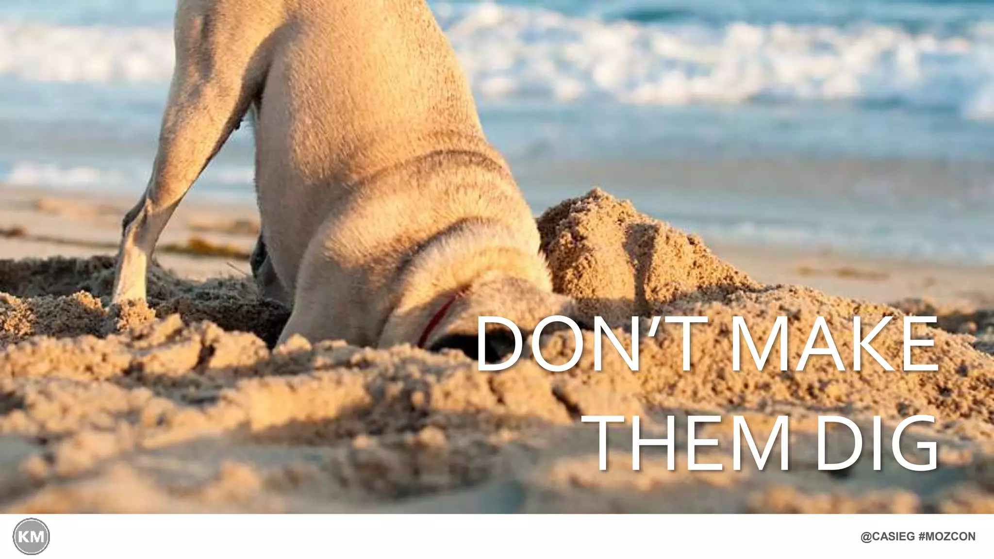 @CASIEG #MOZCON
DON’T MAKE
THEM DIG
 