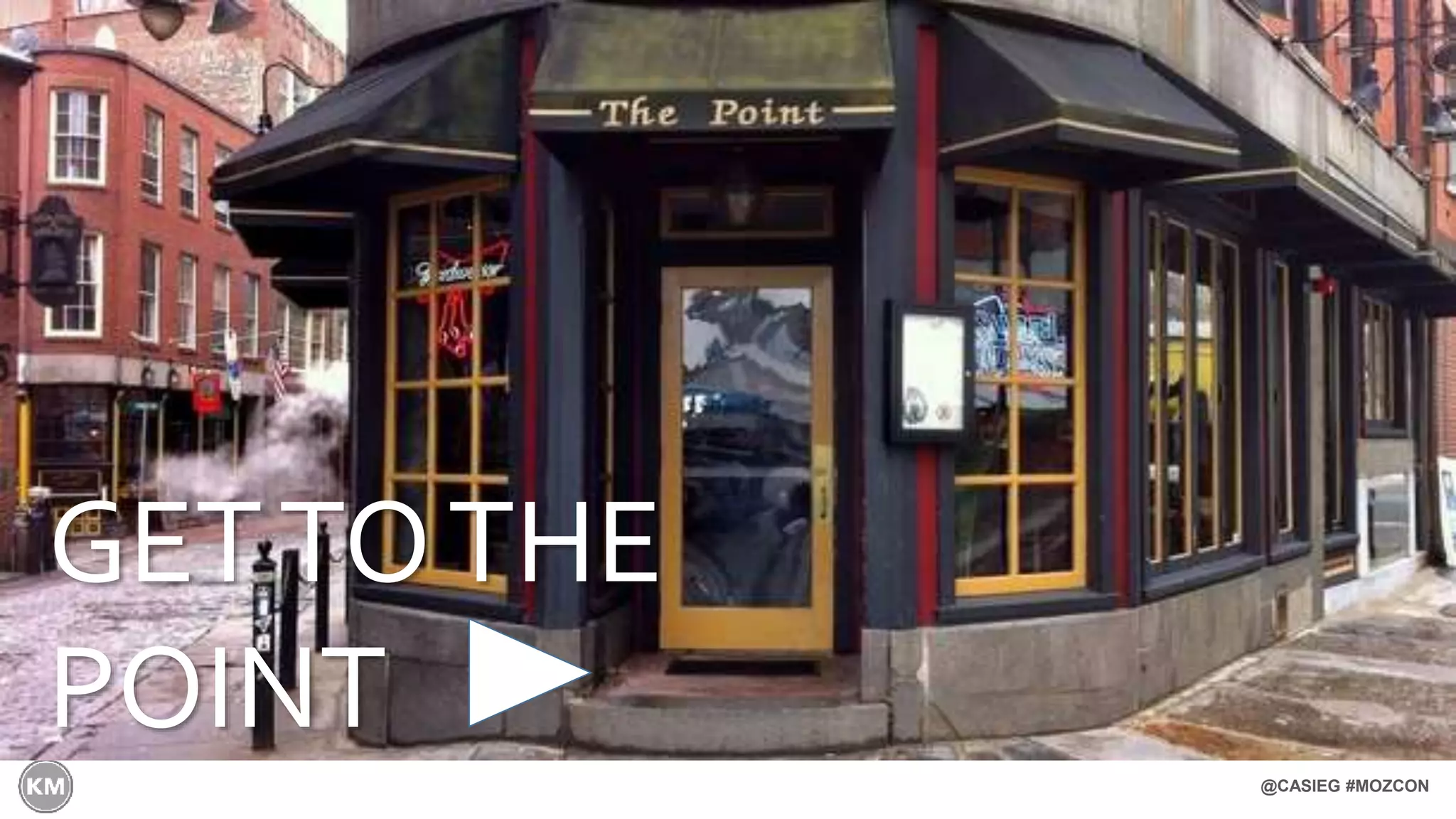 @CASIEG #MOZCON
GETTOTHE
POINT
 