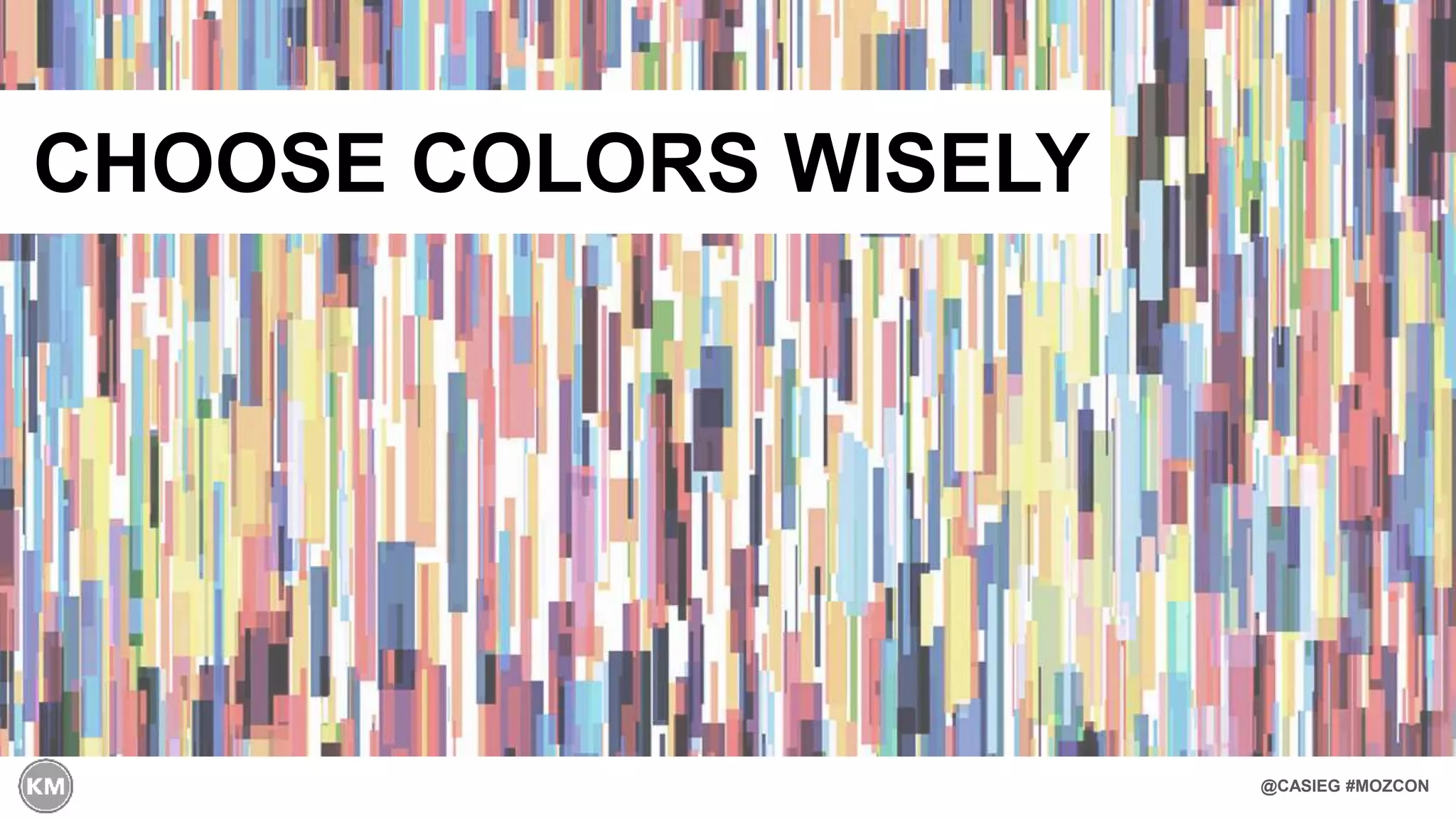 @CASIEG #MOZCON
CHOOSE COLORS WISELY
 