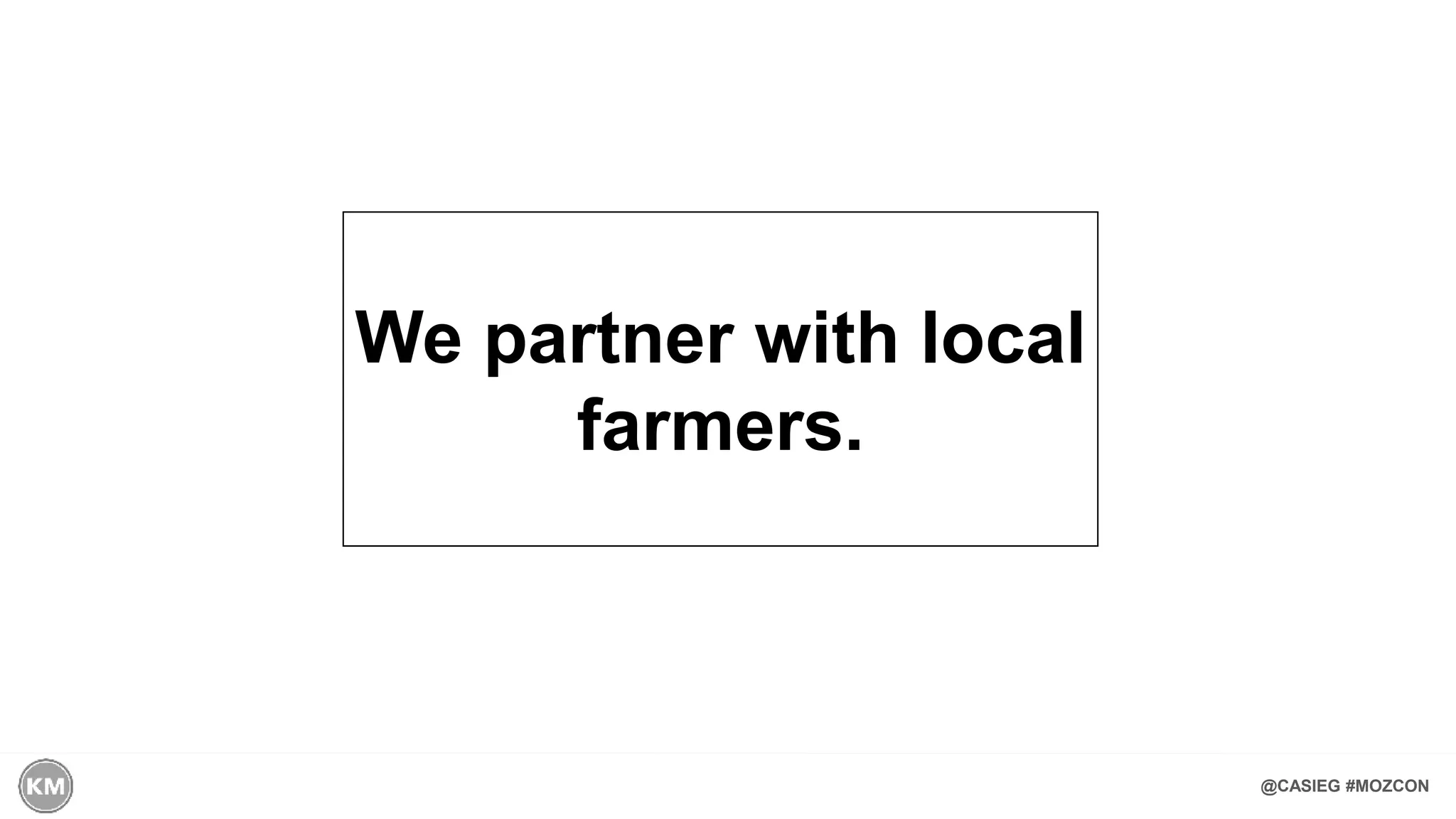 @CASIEG #MOZCON
We partner with local
farmers.
 