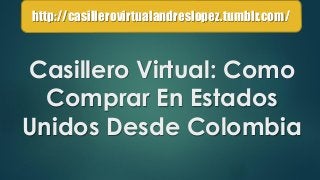 Casillero Virtual: Como
Comprar En Estados
Unidos Desde Colombia
http://casillerovirtualandreslopez.tumblr.com/
 