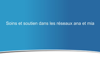 Soins et soutien dans les réseaux ana et mia

 