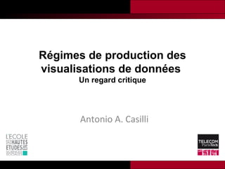 Régimes de production des
visualisations de données
Un regard critique
Antonio A. Casilli
 