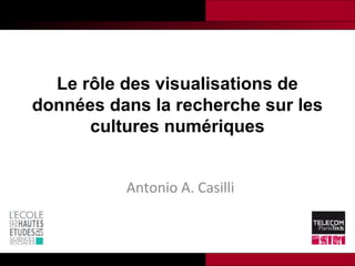 Le rôle des visualisations de
données dans la recherche sur les
cultures numériques
Antonio A. Casilli

 