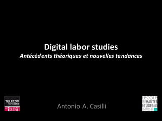 Digital labor studies
Antécédents théoriques et nouvelles tendances
Antonio A. Casilli
 