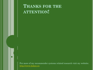 THANKS FOR THE
   ATTENTION!




For more of my recommender systems related research visit my website:
http://www.hidasi.eu
 