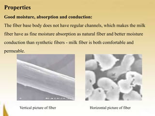 Properties
Good moisture, absorption and conduction:
The fiber base body does not have regular channels, which makes the milk
fiber have as fine moisture absorption as natural fiber and better moisture
conduction than synthetic fibers - milk fiber is both comfortable and
permeable.
Vertical picture of fiber Horizontal picture of fiber
 