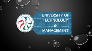 UNIVERSITY OF
TECHNOLOGY
&
MANAGEMENT
 