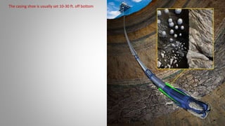 The casing shoe is usually set 10-30 ft. off bottom
 