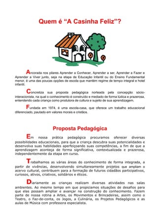 Quem é “A Casinha Feliz”?




       Ancorada nos pilares Aprender a Conhecer, Aprender a ser, Aprender a Fazer e
Aprender...