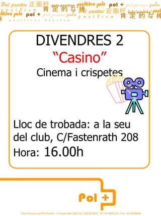 DIVENDRES 2 “ Casino” Cinema i crispetes Lloc de trobada: a la seu del club, C/Fastenrath 208 Hora:  16.00h  